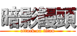 暗影饅頭 (attack on titan)