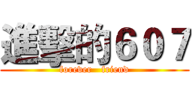 進擊的６０７ (forever   friend)