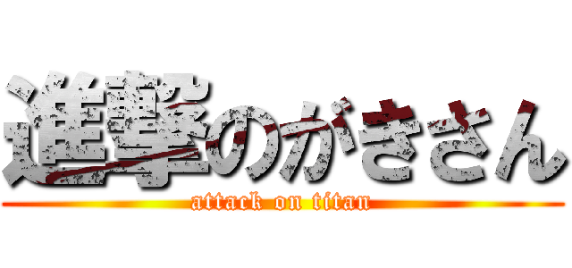 進撃のがきさん (attack on titan)