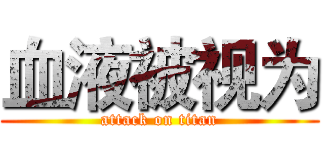 血液被视为 (attack on titan)