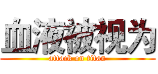 血液被视为 (attack on titan)