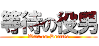 等待の役男 (Wait on Draftee)