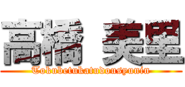 高橋 美里 (Tokubetukatudousyunin)