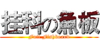 挂科の魚板 (Fail Fishboard)