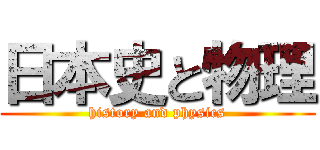 日本史と物理 (history and physics)