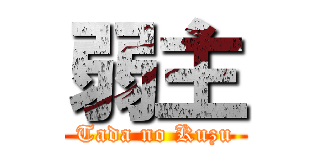 弱主 (Tada no Kuzu)