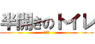 半開きのトイレ (イエイ)