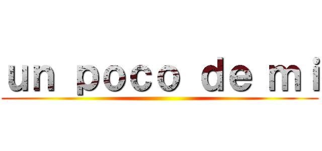 ｕｎ ｐｏｃｏ ｄｅ ｍｉ ()
