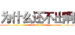 为什么还不出啊 (attack on titan)