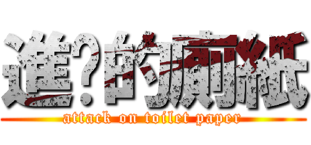 進擊的廁紙 (attack on toilet paper)
