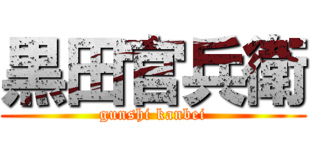 黒田官兵衛 (gunshi kanbei)