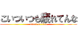 こいついつも疲れてんな (attack on titan)
