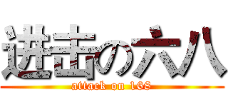 进击の六八 (attack on 168)
