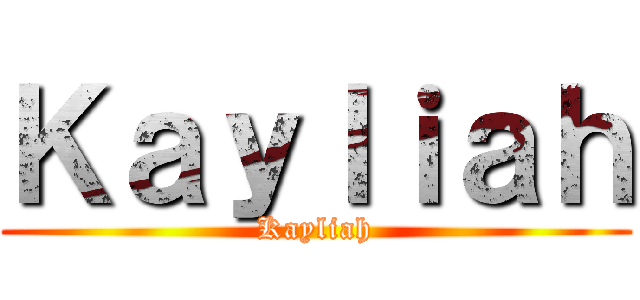 Ｋａｙｌｉａｈ (Kayliah)