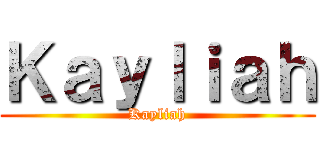 Ｋａｙｌｉａｈ (Kayliah)