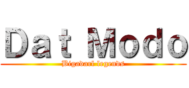 Ｄａｔ Ｍｏｄｏ (Bigadarl legends)