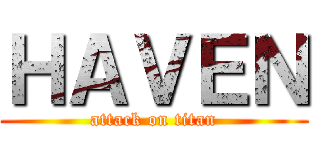 ＨＡＶＥＮ (attack on titan)