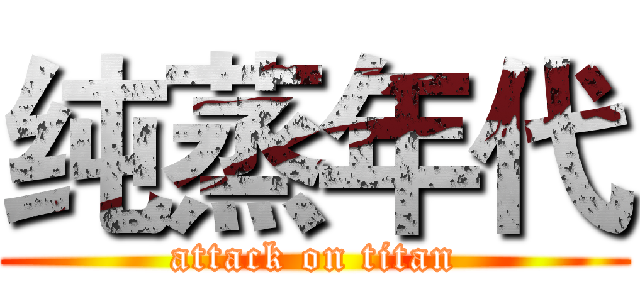 纯蒸年代 (attack on titan)