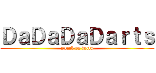 ＤａＤａＤａＤａｒｔｓ (attack on darts)