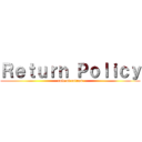 Ｒｅｔｕｒｎ Ｐｏｌｉｃｙ (rule of refund)