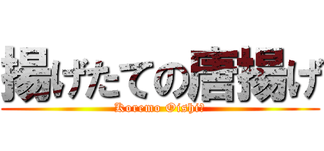 揚げたての唐揚げ (Koremo Oishiー)