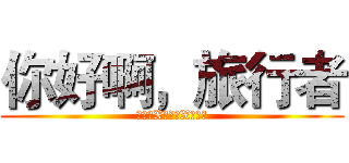 你好啊，旅行者 (蘿莉控X巨乳控X馬尾控)