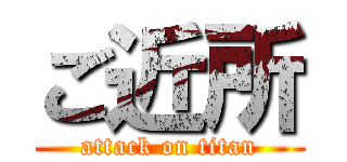 ご近所 (attack on titan)