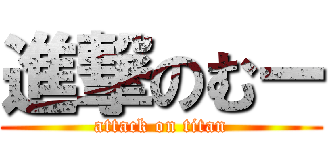 進撃のむー (attack on titan)