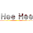 Ｈｅｅ Ｈｅｅ ()