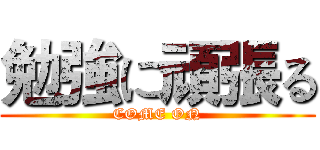 勉強に頑張る (COME ON)