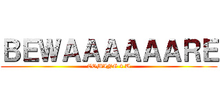 ＢＥＷＡＡＡＡＡＡＲＥ (COMING 4 U)