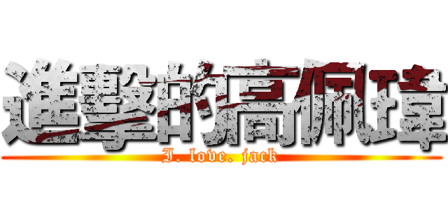 進擊的高佩瑋 (I. love. jack)