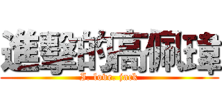 進擊的高佩瑋 (I. love. jack)