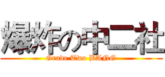爆炸の中二社 (Grade Two BANG)