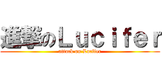 進撃のＬｕｃｉｆｅｒ (attack on Lucifer)