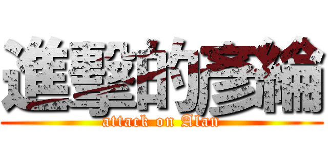 進擊的彥綸 (attack on Alan)