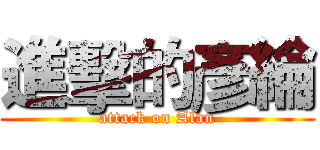 進擊的彥綸 (attack on Alan)