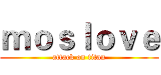 ｍｏｓｌｏｖｅ (attack on titan)