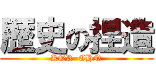 歴史の捏造 (KOR  CHN)