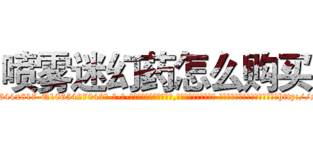喷雾迷幻药怎么购买 (喷雾迷幻药怎么购买【电-话151x68344x817-Q1065427042元-吉-药-业】我们做的是长期生意,靠的是老客户长期支持 喷雾迷幻药怎么购买在发表了一篇http://sngk.net/5F2tTN

参考消息网我们做的是长期生意,靠的是老客户长期支持也许我们早该意识到，就连鲍勃·霍斯金斯（金球奖戏剧类电影男主角 
)