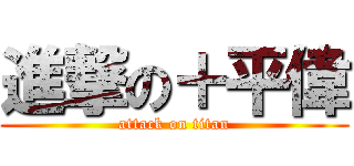 進撃の＋平偉 (attack on titan)