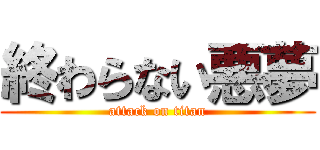 終わらない悪夢 (attack on titan)