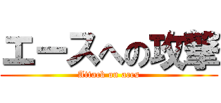 エースへの攻撃 (Attack on aces)