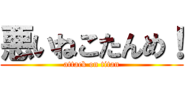 悪いねこたんめ！ (attack on titan)