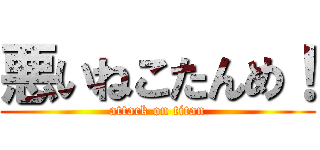 悪いねこたんめ！ (attack on titan)