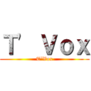 Ｔ\' Ｖｏｘ (T´Vox)