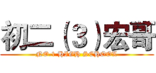 初二（３）宏哥 (NO.1 HIGH SCHOOL)