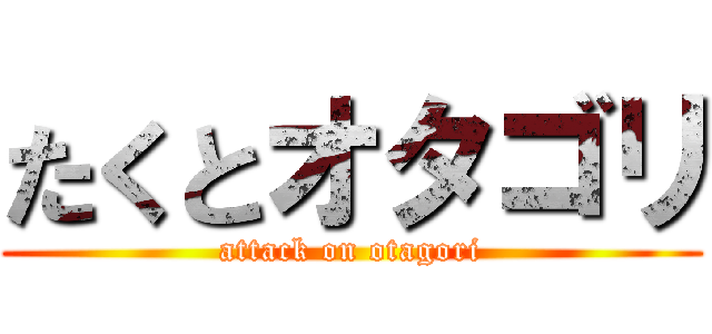 たくとオタゴリ (attack on otagori)