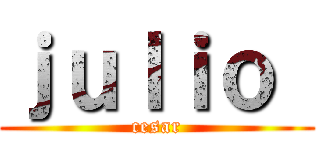 ｊｕｌｉｏ  (cesar)