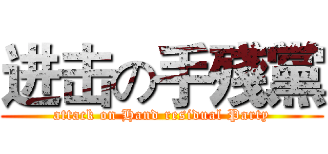 进击の手殘黨 (attack on Hand residual Party)